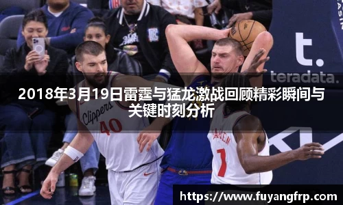 2018年3月19日雷霆与猛龙激战回顾精彩瞬间与关键时刻分析