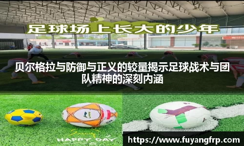 贝尔格拉与防御与正义的较量揭示足球战术与团队精神的深刻内涵
